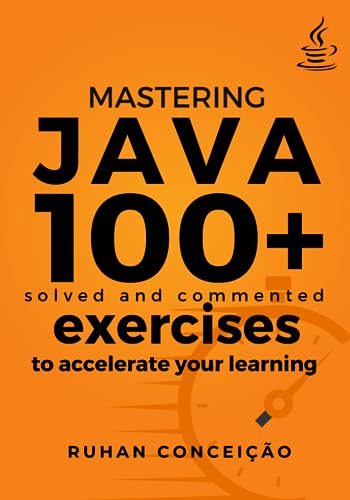 Mastering Java: 100+ Solved and Commented Exercises to Accelerate your Learning