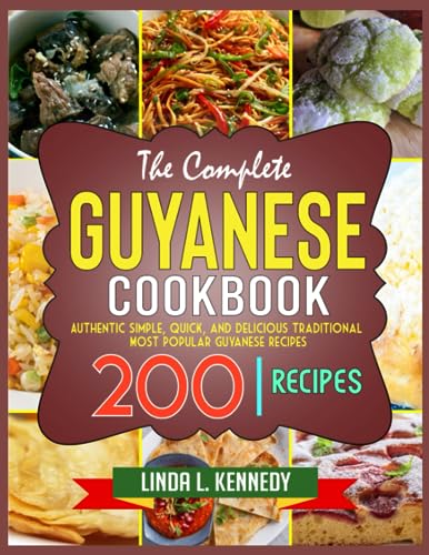 The Complete Guyanese Cookbook: Authentic Simple, Quick, and Delicious Traditional Most Popular Guyanese Recipes