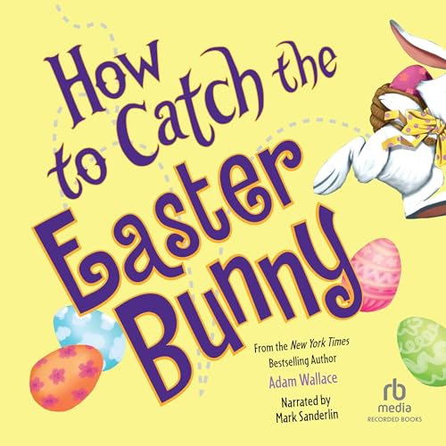 How to Catch the Easter Bunny: How to Catch