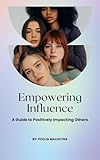 Empowering Influence: A Guide to Positively Impacting Others
