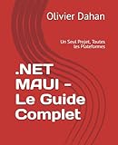 .NET MAUI - Le Guide Complet: Un Seul Projet, Toutes les Plateformes (French Edition)