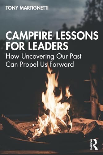Campfire Lessons for Leaders: How Uncovering Our Past Can Propel Us Forward