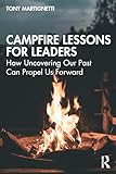 Campfire Lessons for Leaders: How Uncovering Our Past Can Propel Us Forward