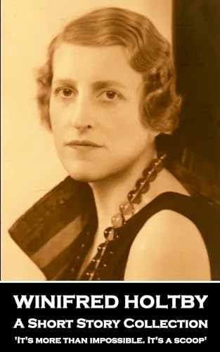 Winifred Holtby – A Short Story Collection: ‘It’s more than impossible. It’s a scoop’'