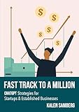 Fast Track to a Million: ChatGPT Strategies for Startups & Established Businesses: Your Guide Making Money with ChatGPT