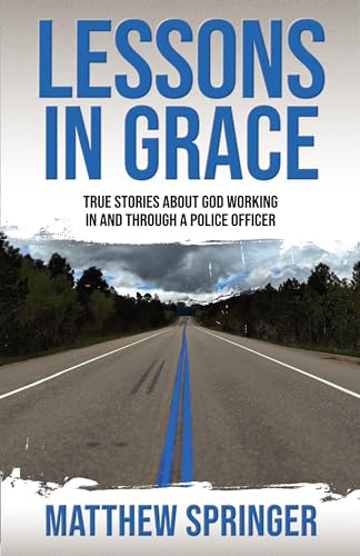 Lessons in Grace: true stories about God working in and through a police officer