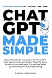 ChatGPT Made Simple: How Anyone Can Harness AI To Streamline Their Work, Study & Everyday Tasks To Boost Productivity & Maintain Competitive Edge By Mastering Prompt Engineering
