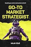 Go-To-Market Strategist: Everything You Need to Reach Product-Market Fit