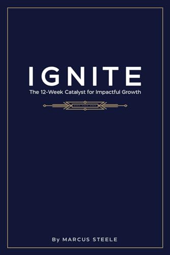 IGNITE: The 12-Week Catalyst for Impactful Growth: Master Your Discipline, Forge Your Path, Claim Your Success