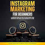 Instagram Marketing for Beginners: A Complete Guide on How to Make Money With Instagram and Grow Your Business in No Time