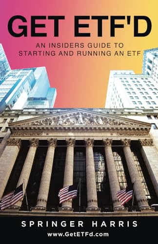 GET ETF'D: AN INSIDERS GUIDE TO STARTING AND RUNNING AN ETF