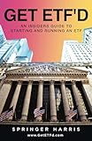 GET ETF'D: AN INSIDERS GUIDE TO STARTING AND RUNNING AN ETF