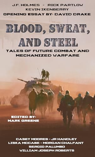 Blood, Sweat, and Steel: Tales of Future Combat and Mechanized Warfare (William Joseph Roberts Presents Book 10)