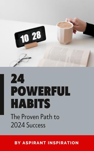 24 powerfull habits : The Proven Path to 2024 Success (24 HABIT FOR 2024 Book 1)