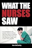 What the Nurses Saw: An Investigation Into Systemic Medical Murders That Took Place in Hospitals During the COVID Panic and the Nurses Who Fought Back to Save Their Patients