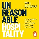 Unreasonable Hospitality: The Remarkable Power of Giving People More Than They Expect