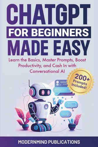 ChatGPT for Beginners Made Easy: Learn the Basics, Master Prompts, Boost Productivity, and Cash In With Conversational AI (AI for Beginners Made Easy)