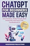 ChatGPT for Beginners Made Easy: Learn the Basics, Master Prompts, Boost Productivity, and Cash In With Conversational AI (AI for Beginners Made Easy)