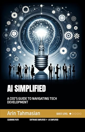 AI SIMPLIFIED: A CEO’S GUIDE TO NAVIGATING TECH DEVELOPMENT (Tech Simplified)