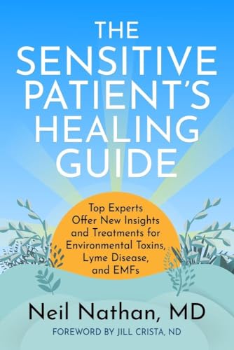 The Sensitive Patient's Healing Guide: Top Experts Offer New Insights and Treatments for Environmental Toxins, Lyme Disease, and EMFs