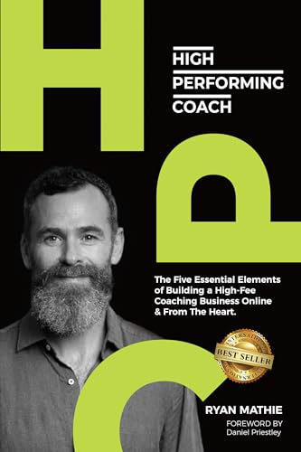 High-Performing Coach: The Five Essential Elements of Building a High-Fee Coaching Business Online & From the Heart