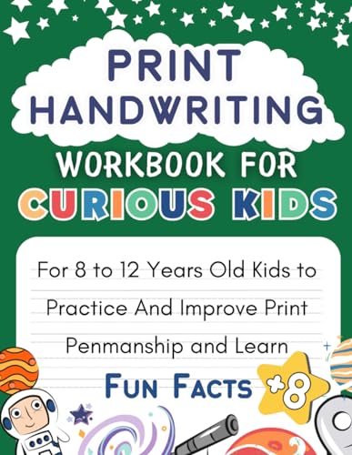 Print Handwriting Workbook For Curious Kids: For 8 to 12 Years Old Kids to Practice And Improve Print Penmanship and Learn Fun Facts