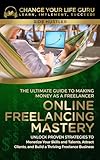 Online Freelancing Mastery: The Ultimate Guide to Making Money as a Freelancer—Unlock Proven Strategies to Monetize Your Skills and Talents, Attract Clients, ... Thriving Freelance Business (Side Hustles)