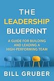 The Leadership Blueprint: A Guide for Building and Leading a High-Performing Team