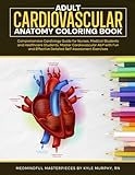 Adult Cardiovascular Anatomy Coloring Book: Comprehensive Cardiology Guide for Nurses, Medical Students and Healthcare Students. Master Cardiovascular A&P with Fun and Effective Detailed Self-Assessment Exercises