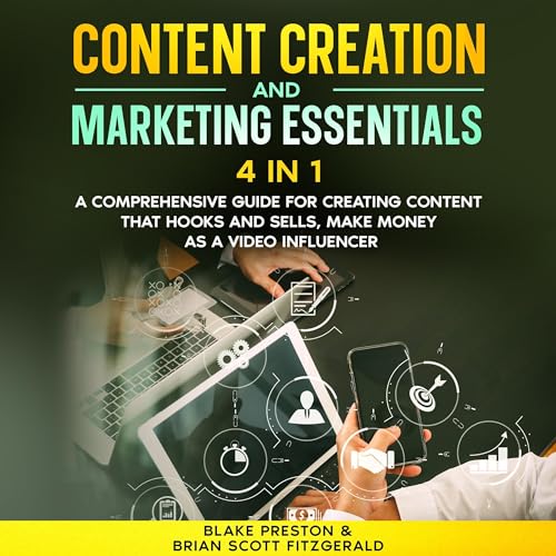 Content Creation & Marketing Essentials: 4 in 1: A Comprehensive Guide for Creating Content That Hooks and Sells, Make Money as a Video Influencer (How to Make Money, Book 26)