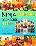 Ninja Blender Cookbook: 365 Days of Nutrient-Packed Recipes for Your Ninja Blender, Juicing to Enhance Your Family's Well-being, Skyrocket Energy Levels, Achieve Rapid Weight Loss, Detoxify Your Bod