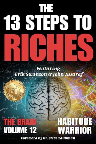 The 13 Steps to Riches - Habitude Warrior Volume 12 The Brain: Special Edition with Erik Swanson & John Assaraf