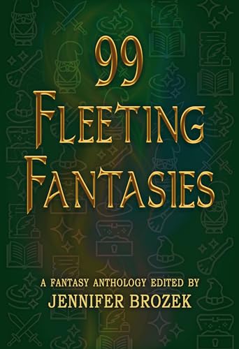 99 Fleeting Fantasies: A Fantasy Anthology