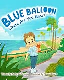 Blue Balloon Where Are You Now ?: This melancholy tale takes you through the adventurous journey of a blue balloon a young boy has lost.