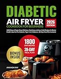 Diabetic Air Fryer Cookbook for Beginners: 1800 Days of Super Easy, Delicious, Nutritious and Low-Carb Recipes for Better Health. Ideal for Pre Diabetic, Type 1 & 2 Diabetes. 28-Day Meal Plan Included