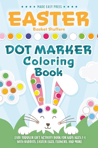 Easter Basket Stuffers Dot Marker Coloring Book: Easy Toddler Gift Activity Book for Kids Ages 2-4 With Rabbits, Easter Eggs, Flowers, and More (Easter Gift Ideas for Boys and Girls)