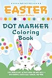 Easter Basket Stuffers Dot Marker Coloring Book: Easy Toddler Gift Activity Book for Kids Ages 2-4 With Rabbits, Easter Eggs, Flowers, and More (Easter Gift Ideas for Boys and Girls)
