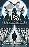 The 1% Blueprint: Core Principles of the High Performing Few. : 'The 1% Blueprint' is more than a book; it's a catalyst for change, an invitation to embrace the winning strategies of the top 1%