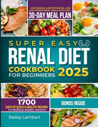 Super Easy Renal Diet cookbook for beginners: 1700 Days of Quick & Healthy Recipes to Manage Kidney Health - Low Sodium, Low Potassium, and Low Phosphorus Meals with Easy 30-Day Meal Plan