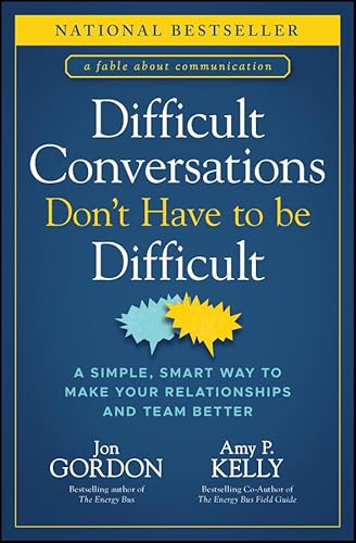 Difficult Conversations Don't Have to Be Difficult: A Simple, Smart Way to Make Your Relationships and Team Better (Jon Gordon)