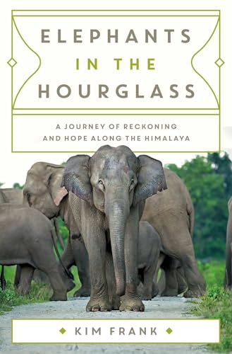 Elephants in the Hourglass: A Journey of Reckoning and Hope Along the Himalaya