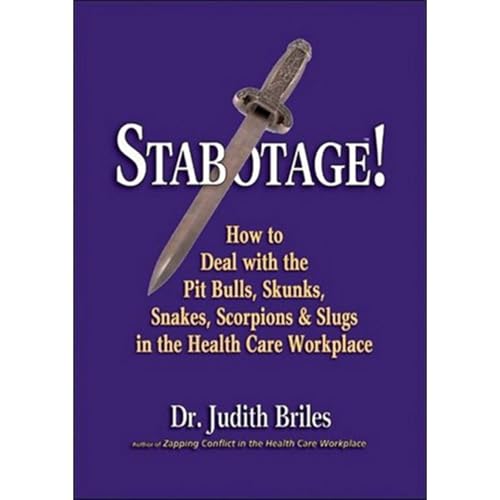 Stabotage!: How to Deal with the Pit Bulls, Skunks, Snakes, Scorpions & Slugs in the Health Care Workplace