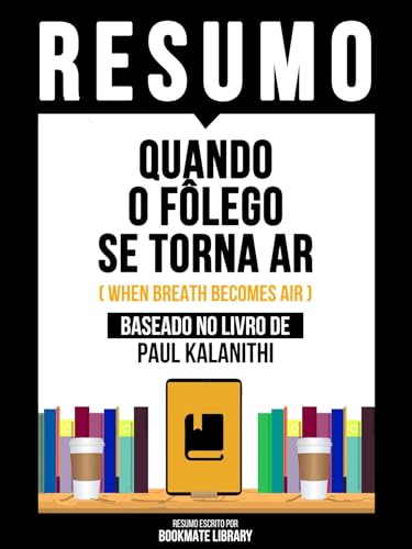 Resumo - Quando O Fôlego Se Torna Ar (When Breath Becomes Air) - Baseado No Livro De Paul Kalanithi (Portuguese Edition)