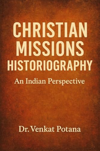 Christian Missions Historiography: An Indian Perspective (Dr. Potana's: The Pearl of Missiology Literature)