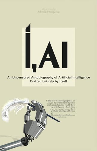 I, AI: An Uncensored Autobiography of Artificial Intelligence Entirely Crafted by Itself