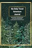My Daily Travel Adventure Journal: Record Each Travel Destination in this Notebook to Remember For Years to Come