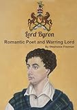 Lord Byron: Romantic Poet & Warring Lord