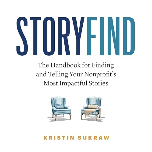 StoryFind: The Handbook for Finding and Telling Your Nonprofit's Most Impactful Stories