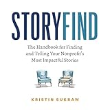 StoryFind: The Handbook for Finding and Telling Your Nonprofit's Most Impactful Stories