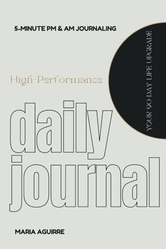 The 5-Minute High-Performance Daily Journal: Your Daily Companion for Mindset Mastery, Intentional Growth, and Unstoppable Success